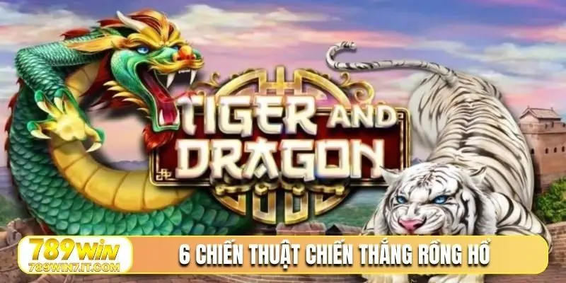 6 chiến thuật chiến thắng Rồng Hổ trực tuyến
