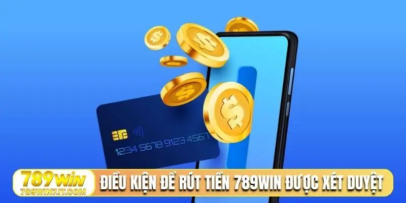 Điều kiện để rút tiền 789WIN được xét duyệt