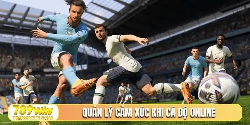 Quản lý cảm xúc khi cá độ online